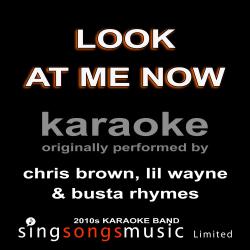 Look At Me Now (Originally Performed By Chris Brown, Lil Wayne & Busta Rhymes) [Karaoke Audio Version]