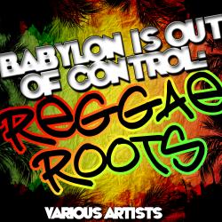 Babylon Is Out of Control: Reggae Roots