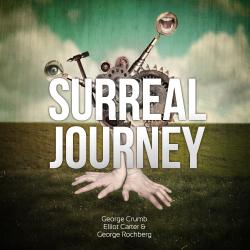 Surreal Journey - George Crumb, Elliot Carter & George Rochberg