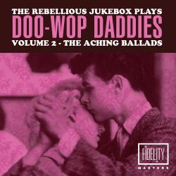 The Rebellious Jukebox Plays Doo-Wop Daddies (Volume 2 - The Aching Ballads)